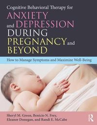 Cover image for Cognitive Behavioral Therapy for Anxiety and Depression During Pregnancy and Beyond: How to Manage Symptoms and Maximize Well-Being