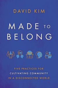 Cover image for Made to Belong: Five Practices for Cultivating Community in a Disconnected World