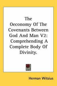 Cover image for The Oeconomy of the Covenants Between God and Man V2: Comprehending a Complete Body of Divinity.