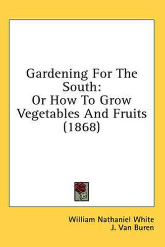 Cover image for Gardening for the South: Or How to Grow Vegetables and Fruits (1868)