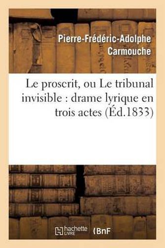 Le Proscrit, Ou Le Tribunal Invisible: Drame Lyrique En Trois Actes