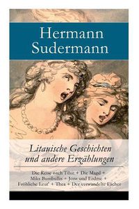 Cover image for Litauische Geschichten und andere Erzahlungen: Die Reise nach Tilsit + Die Magd + Miks Bumbullis + Jons und Erdme + Froehliche Leut' + Thea + Der verwandelte Facher