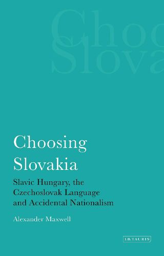 Cover image for Choosing Slovakia: Slavic Hungary, the Czechoslovak Language and Accidental Nationalism