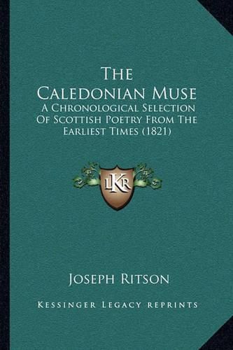 The Caledonian Muse: A Chronological Selection of Scottish Poetry from the Earliest Times (1821)