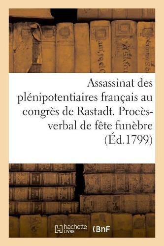 Cover image for Assassinat Des Plenipotentiaires Francais Au Congres de Rastadt. Proces-Verbal de la Fete Funebre