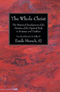 Cover image for The Whole Christ: The Historical Development of the Doctrine of the Mystical Body in Scripture and Tradition