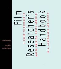 Cover image for The Film Researcher's Handbook: A Guide to Sources in North America, Asia, Australasia and Africa