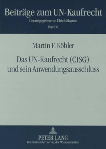 Das Un-Kaufrecht (Cisg) Und Sein Anwendungsausschluss: Unter Besonderer Beruecksichtigung Der Benutzung Allgemeiner Geschaeftsbedingungen Und Der Internationalen Rechtsprechung Zum Stillschweigenden Ausschluss