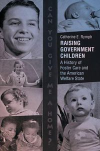 Cover image for Raising Government Children: A History of Foster Care and the American Welfare State