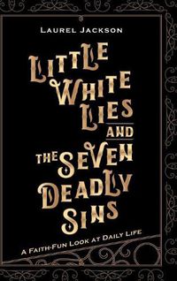 Cover image for Little White Lies and the Seven Deadly Sins: A Faith-Fun Look at Daily Life