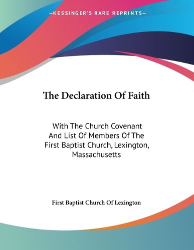Cover image for The Declaration of Faith: With the Church Covenant and List of Members of the First Baptist Church, Lexington, Massachusetts