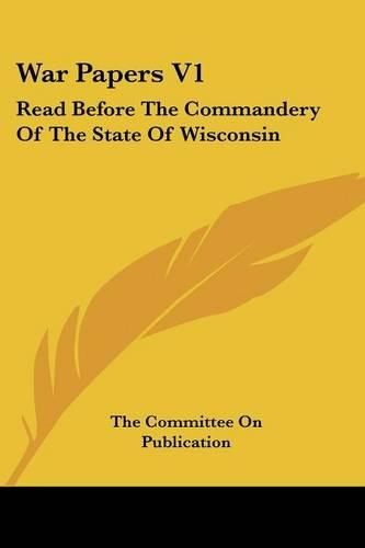 Cover image for War Papers V1: Read Before the Commandery of the State of Wisconsin