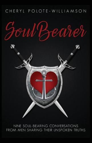 Soul Bearer: 9 Soul-Hearted Conversations from Men Sharing Their Unspoken Truths