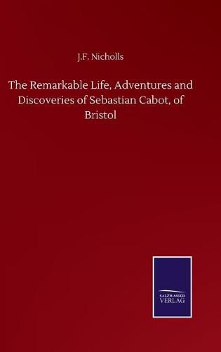 Cover image for The Remarkable Life, Adventures and Discoveries of Sebastian Cabot, of Bristol