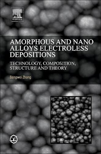 Cover image for Amorphous and Nano Alloys Electroless Depositions: Technology, Composition, Structure and Theory