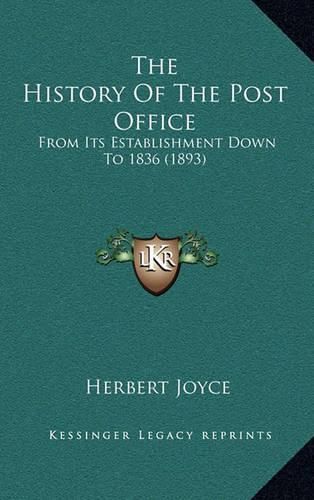 Cover image for The History of the Post Office: From Its Establishment Down to 1836 (1893)