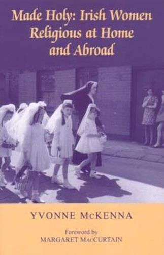 Cover image for Made Holy: Irish Women Religious at Home and Abroad