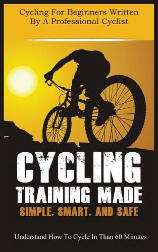 Cover image for Cycling Training Made Simple, Smart, and Safe: Understand How to Cycle in 60 Minutes