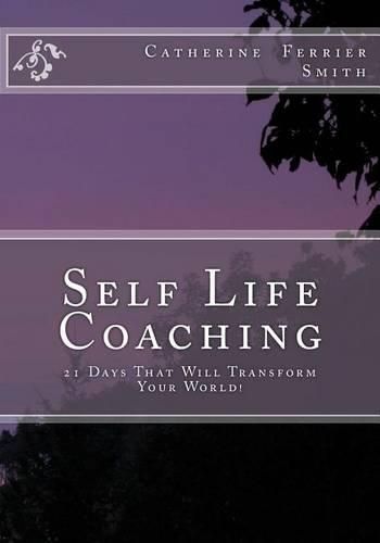 Cover image for Self Life Coaching: 21-Days That Will Transform Your World!