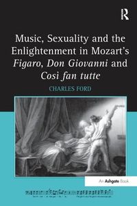 Cover image for Music, Sexuality and the Enlightenment in Mozart's Figaro, Don Giovanni and Cosi fan tutte