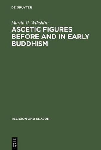 Ascetic Figures before and in Early Buddhism: The Emergence of Gautama as the Buddha