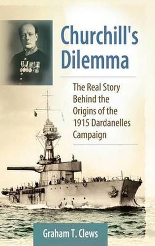 Cover image for Churchill's Dilemma: The Real Story Behind the Origins of the 1915 Dardanelles Campaign