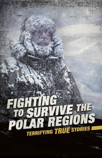 Cover image for Fighting to Survive the Polar Regions: Terrifying True Stories