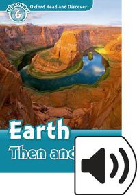 Cover image for Oxford Read and Discover: Level 6: Earth Then and Now Audio Pack