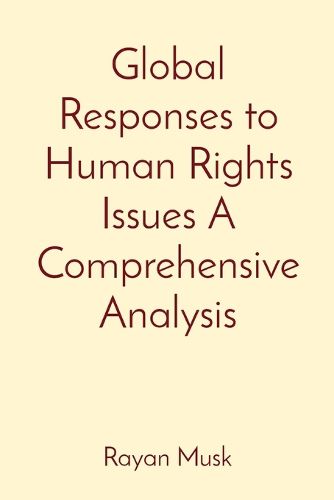 Cover image for Global Responses to Human Rights Issues A Comprehensive Analysis