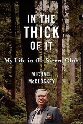 Cover image for In the Thick of It: My Life in the Sierra Club