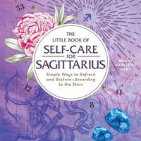 Cover image for The Little Book of Self-Care for Sagittarius: Simple Ways to Refresh and Restore--According to the Stars