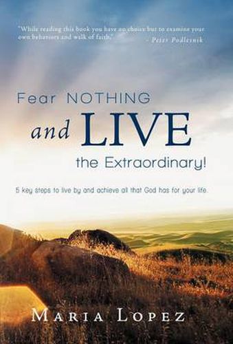 Cover image for Fear Nothing and Live the Extraordinary!: 5 Key Steps to Live by and Achieve All That God Has for Your Life.