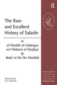 Cover image for The Rare and Excellent History of Saladin or al-Nawadir al-Sultaniyya wa'l-Mahasin al-Yusufiyya