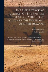 Cover image for The Antient Syriac Version Of The Epistles Of St. Ignatius To St. Polycarp, The Ephesians, And The Romans