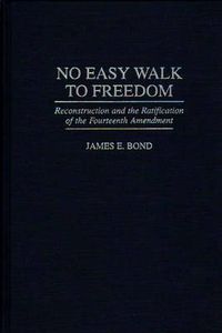 Cover image for No Easy Walk to Freedom: Reconstruction and the Ratification of the Fourteenth Amendment