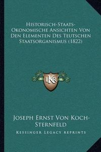 Cover image for Historisch-Staats-Okonomische Ansichten Von Den Elementen Des Teutschen Staatsorganismus (1822)