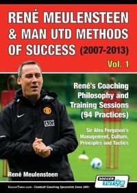 Cover image for Rene Meulensteen & Man Utd Methods of Success (2007-2013) - Rene's Coaching Philosophy and Training Sessions (94 Practices), Sir Alex Ferguson's Management, Culture, Principles and Tactics