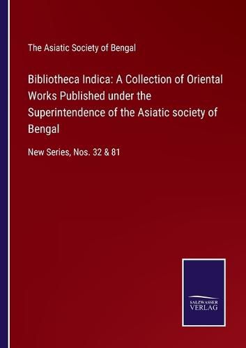 Bibliotheca Indica: A Collection of Oriental Works Published under the Superintendence of the Asiatic society of Bengal: New Series, Nos. 32 & 81