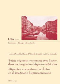 Cover image for Sujets Migrants: Rencontres Avec L'autre Dans Les Imaginaires Hispano-Amaericains = Migrantes : Encuentros Con El Otro En El Imaginario Hispanoamericano