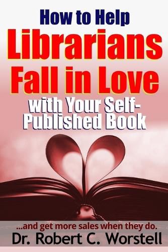 Cover image for How to Help Librarians Fall in Love with Your Self-Published Book