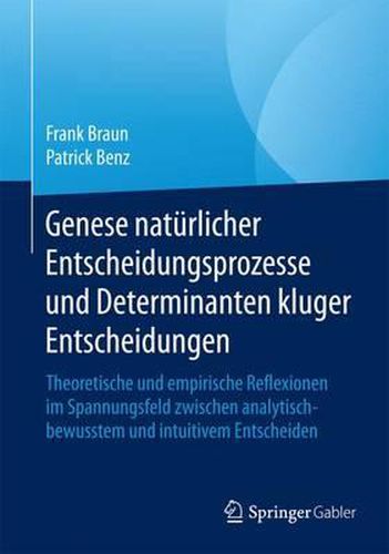 Cover image for Genese naturlicher Entscheidungsprozesse und Determinanten kluger Entscheidungen: Theoretische und empirische Reflexionen im Spannungsfeld zwischen analytisch-bewusstem und intuitivem Entscheiden