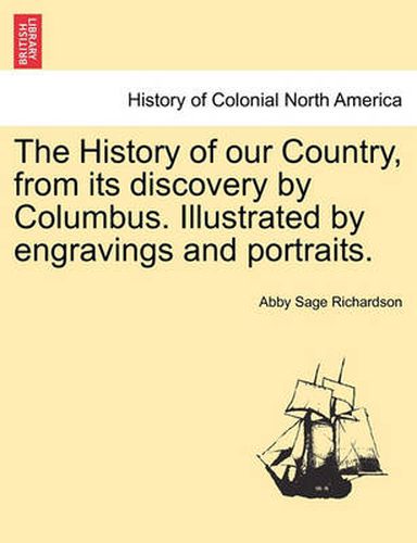 Cover image for The History of Our Country, from Its Discovery by Columbus. Illustrated by Engravings and Portraits.