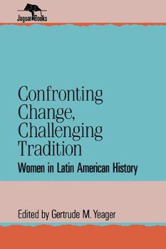 Cover image for Confronting Change, Challenging Tradition: Woman in Latin American History