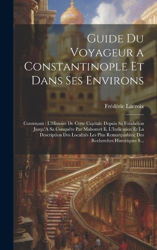 Cover image for Guide Du Voyageur a Constantinople Et Dans Ses Environs