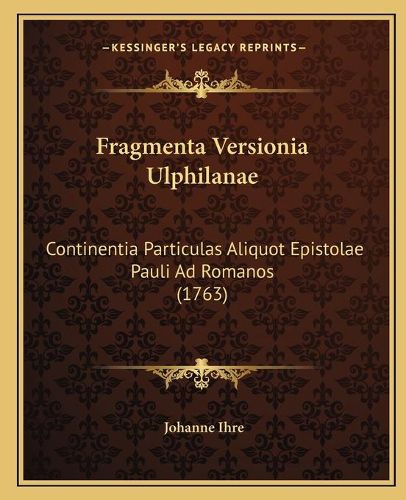 Fragmenta Versionia Ulphilanae Fragmenta Versionia Ulphilanae: Continentia Particulas Aliquot Epistolae Pauli Ad Romanos (1continentia Particulas Aliquot Epistolae Pauli Ad Romanos (1763) 763)