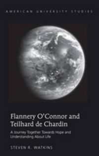 Cover image for Flannery O'Connor and Teilhard de Chardin: A Journey Together Towards Hope and Understanding About Life