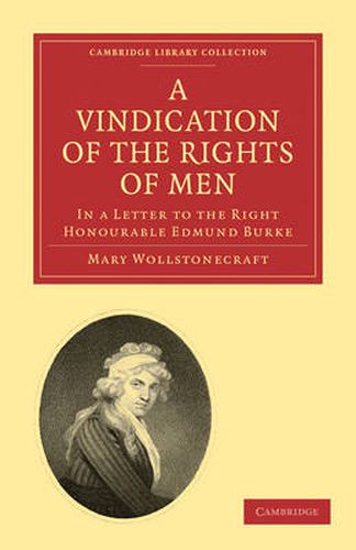 A Vindication of the Rights of Men, in a Letter to the Right Honourable Edmund Burke: Occasioned by his Reflections on the Revolution in France