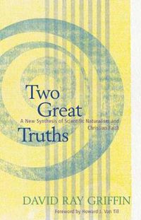 Cover image for Two Great Truths: A New Synthesis of Scientific Naturalism and Christian Faith