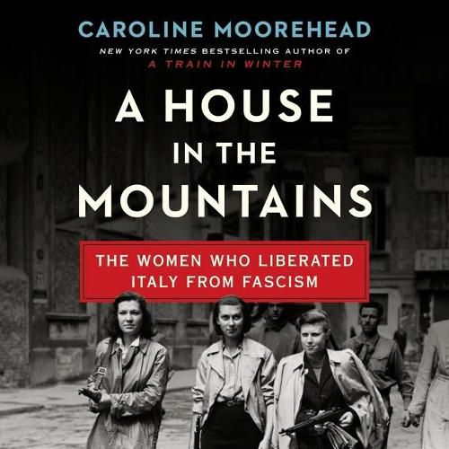 A House in the Mountains Lib/E: The Women Who Liberated Italy from Fascism