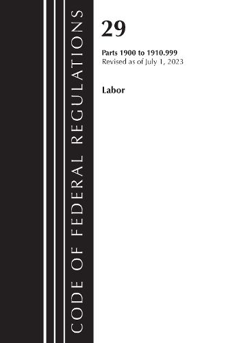 Cover image for Code of Federal Regulations, Title 29 Labor/OSHA 1900-1910.999, Revised as of July 1, 2023